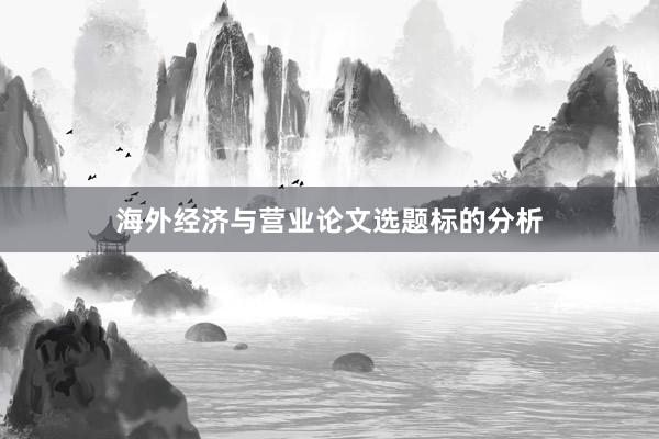 海外经济与营业论文选题标的分析